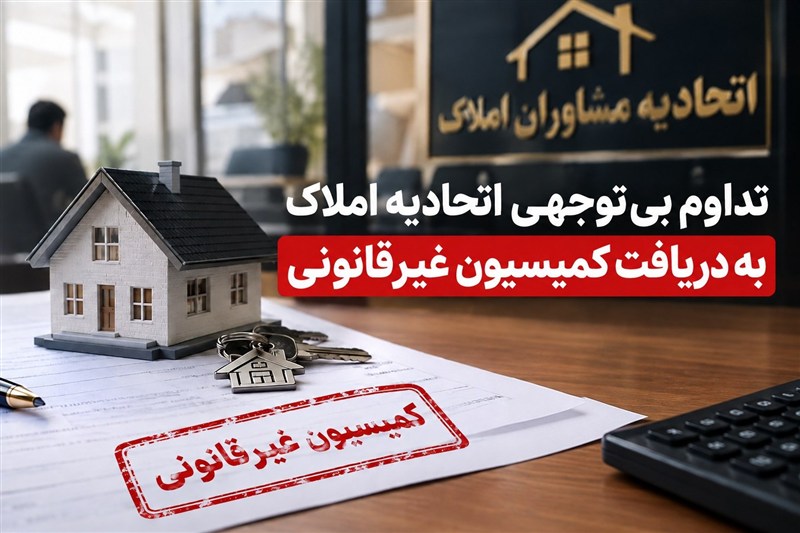 تداوم بی‌توجهی اتحادیه املاک به دریافت کمیسیون غیرقانونی